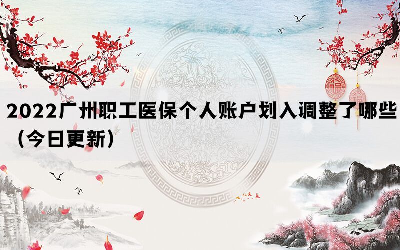 2022廣州職工醫(yī)保個人賬戶劃入調整了哪些（今日更新）(圖1)